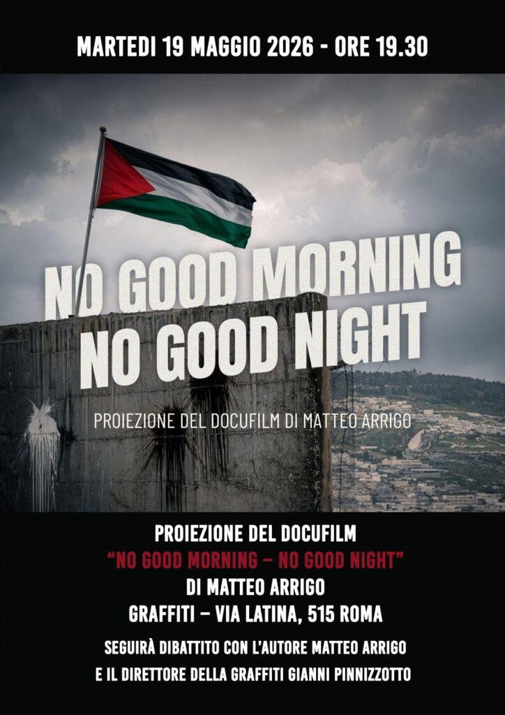 MARTEDI 19 MAGGIO 2026 ORE 19.30
PROIEZIONE DEL DOCUFILM “NO GOOD MORNING – NO GOOD NIGHT” DI MATTEO ARRIGO E DIBATTITO CON L'AUTORE